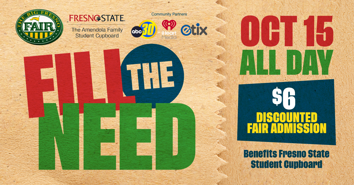 Fill the Need Graphic promoting “Fill the Need” at The Big Fresno Fair on Oct. 15. All-day admission is discounted to $6, with proceeds benefiting the Fresno State Amendola Family Student Cupboard.
